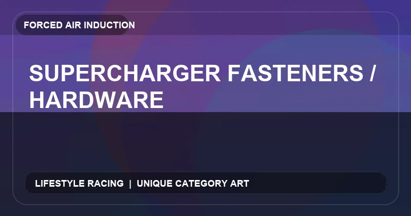 Supercharger Fasteners / Hardware